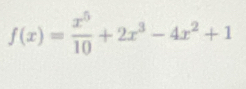 f(x)= x^5/10 +2x^3-4x^2+1