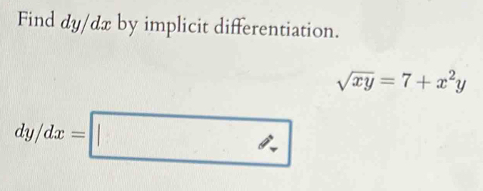 Find dy/dx by implicit differentiation.
sqrt(xy)=7+x^2y
dy/dx=□