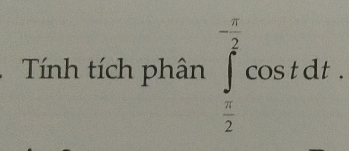 Tính tích phân ∈tlimits _ π /2 ^- π /2 cos tdt.