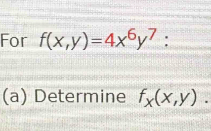 For f(x,y)=4x^6y^7 :
(a) Determine f_x(x,y).