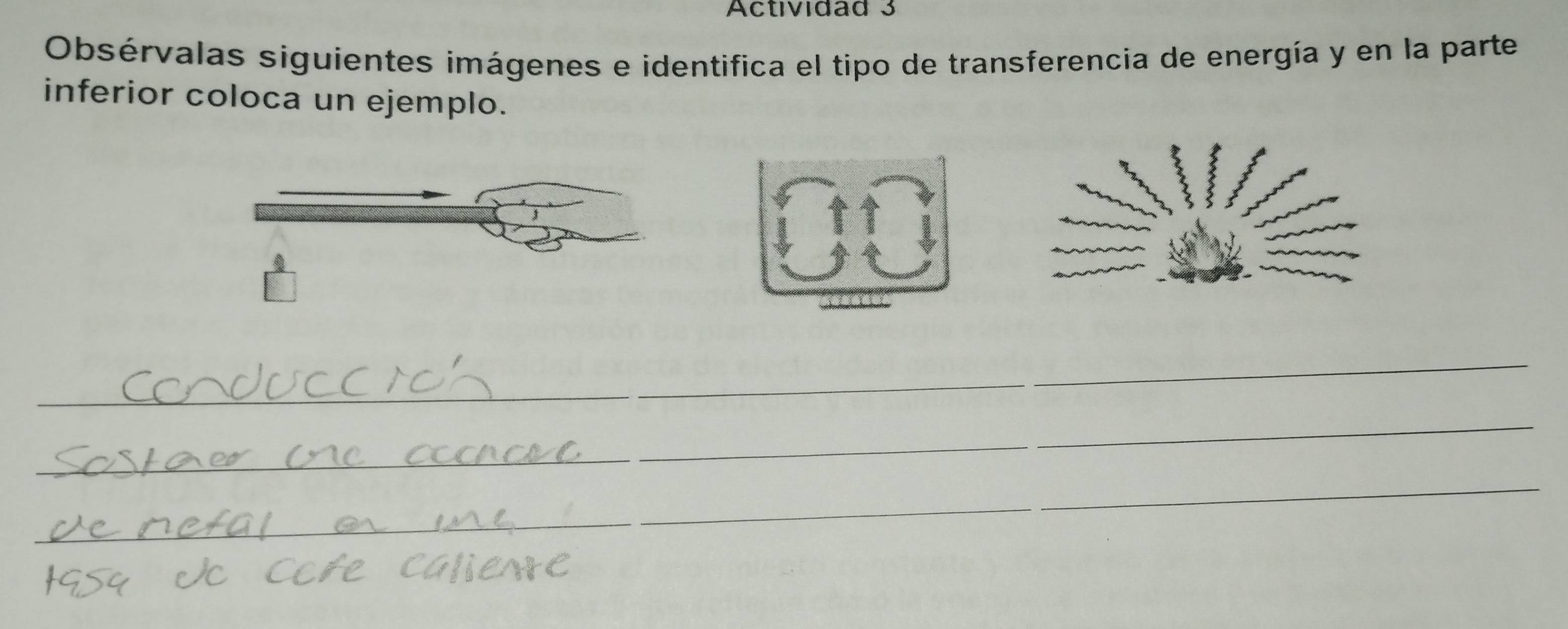 Actividad 3 
Obsérvalas siguientes imágenes e identifica el tipo de transferencia de energía y en la parte 
inferior coloca un ejemplo. 
_ 
_ 
_ 
_