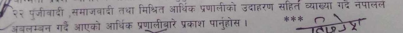 २२ पृजीवादी ,समाजवादी तथा मिश्ित आर्थिक प्रणालीको उदाहरण सहित व्याख्या गदे नपालल 
अबलम्बन गदैं आएको आर्थिक प्रणालीवारे प्रकाश पानुंहोस । 
1 º 2