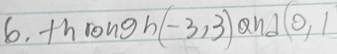 6, throng h(-3,3) and (0,1