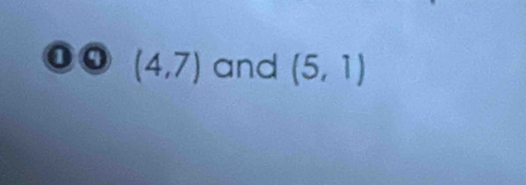 (4,7) and (5,1)