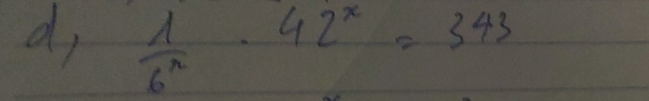 d,  1/6^n · 42^x=343