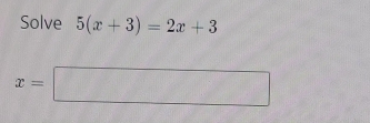 Solve 5(x+3)=2x+3
x=□