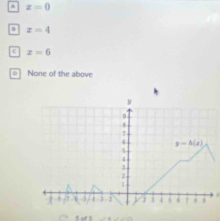 a x=0
D x=4
c x=6
D None of the above
5 of 5