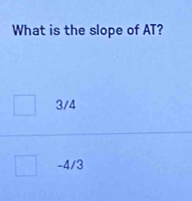 What is the slope of AT?
3/4
-4/3