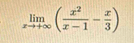 limlimits _xto +∈fty ( x^2/x-1 - x/3 )