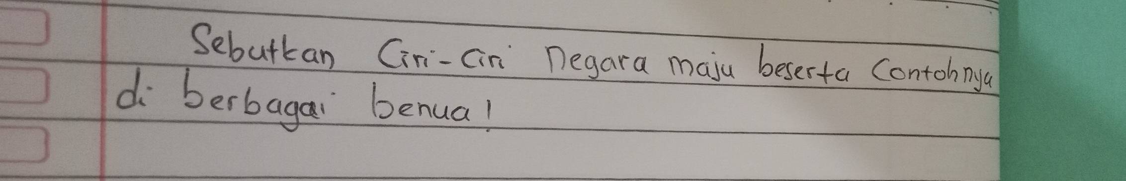 Sebutkan Ciri-Cin Degara maju beserta Contohnya 
do berbagai benua!