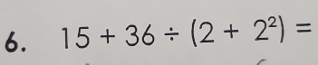 15+36/ (2+2^2)=