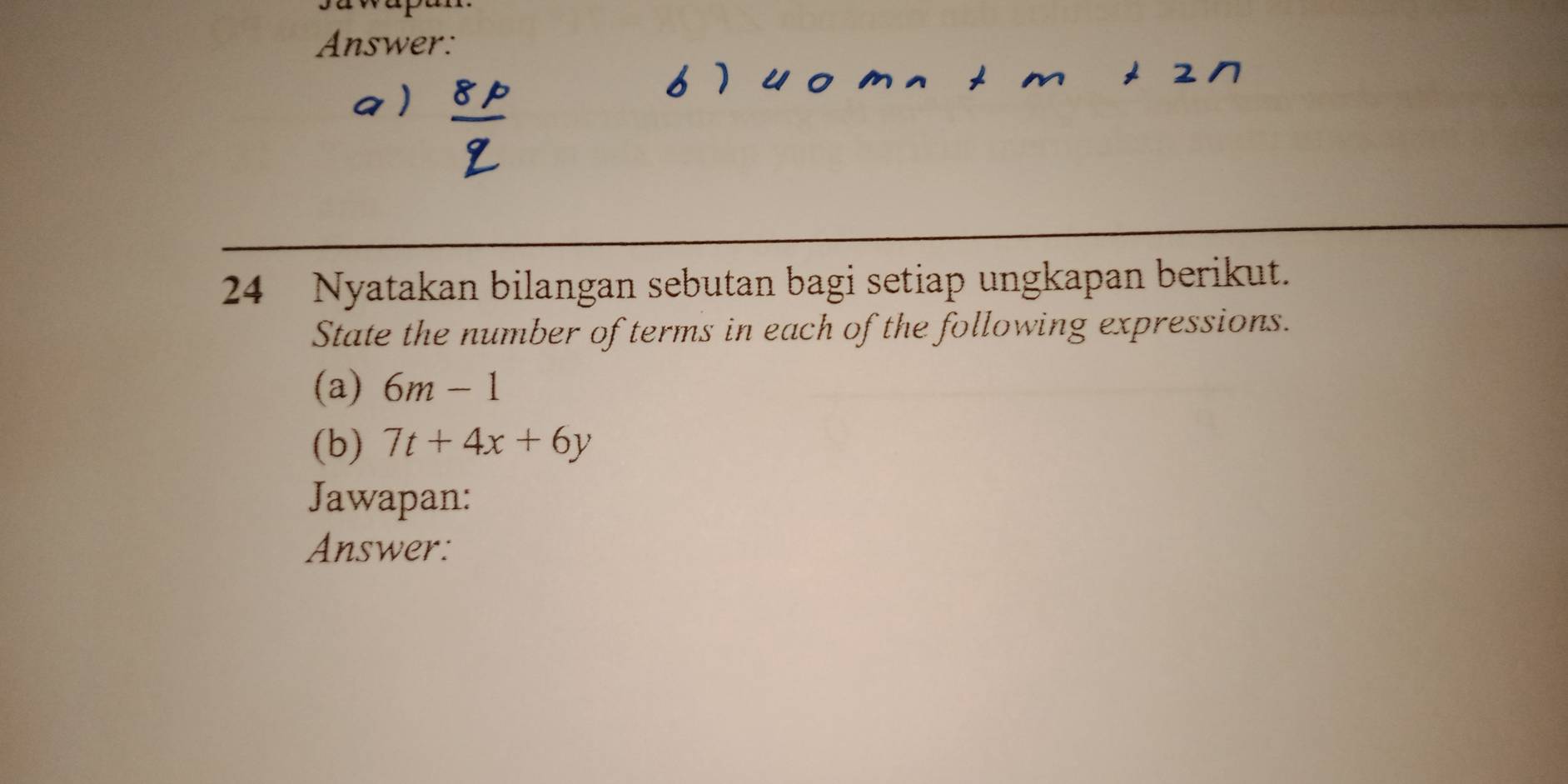 sawapan. 
Answer: 
a) 6 7
24 Nyatakan bilangan sebutan bagi setiap ungkapan berikut. 
State the number of terms in each of the following expressions. 
(a) 6m-1
(b) 7t+4x+6y
Jawapan: 
Answer: