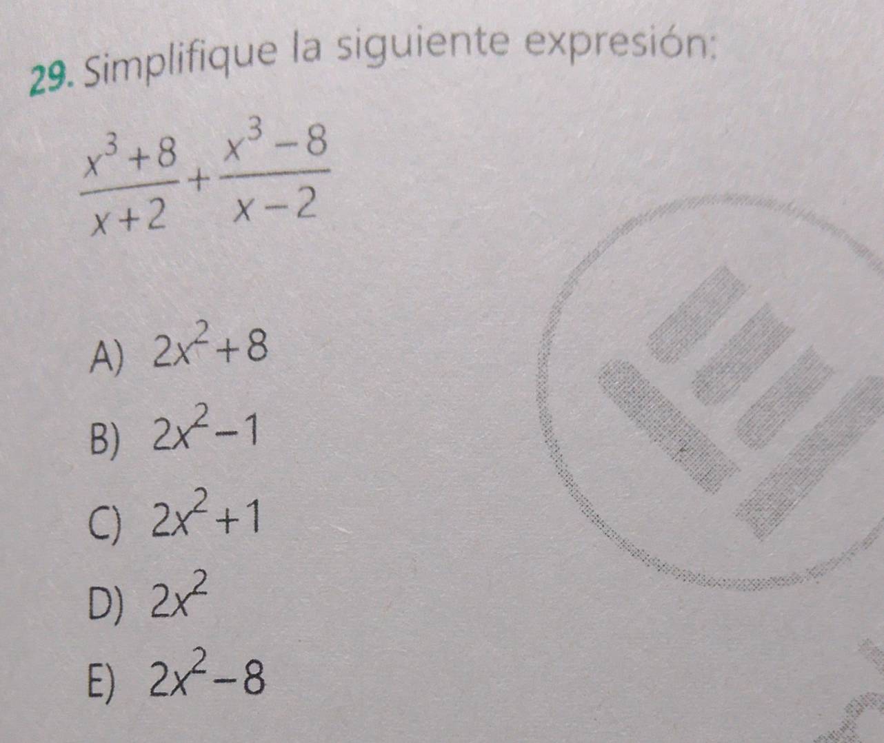 Simplifique la siguiente expresión:
 (x^3+8)/x+2 + (x^3-8)/x-2 
A) 2x^2+8
B) 2x^2-1
C) 2x^2+1
D) 2x^2
E) 2x^2-8