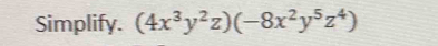 Simplify. (4x^3y^2z)(-8x^2y^5z^4)