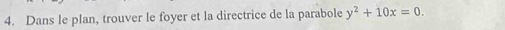 Dans le plan, trouver le foyer et la directrice de la parabole y^2+10x=0.