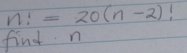 n!=20(n-2)!
find n