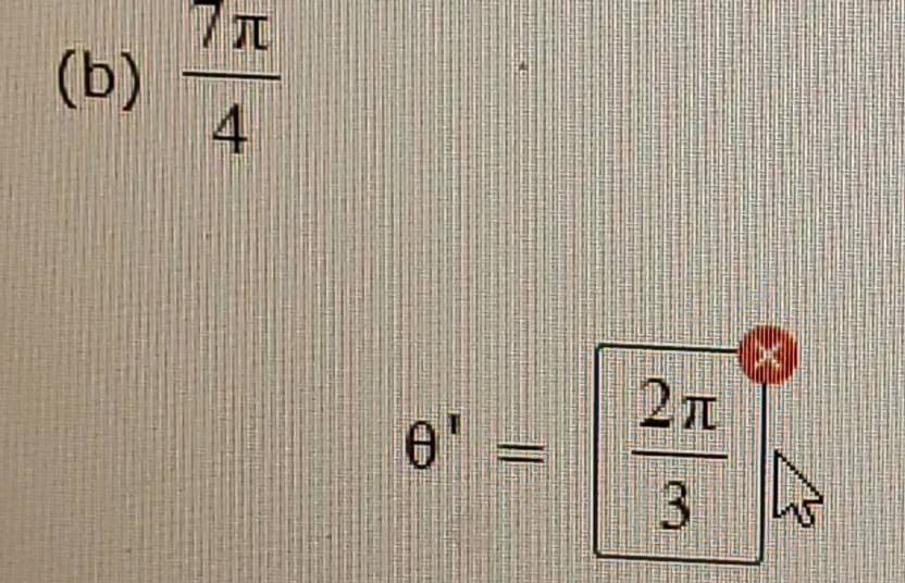  7π /4 
θ '= 2π /3 