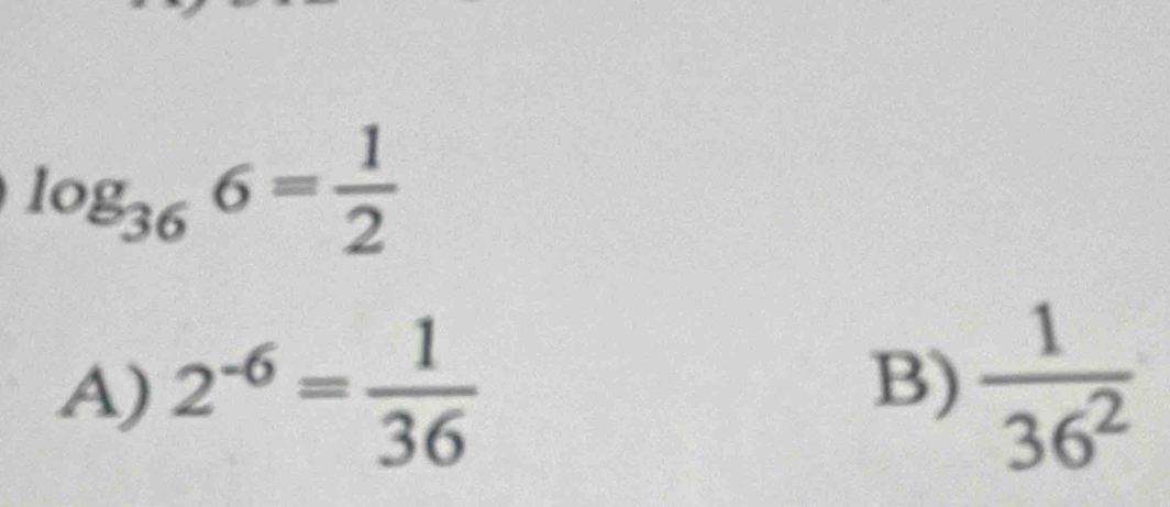 log _366= 1/2 
A) 2^(-6)= 1/36   1/36^2 
B)