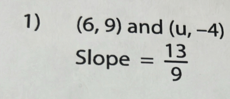 (6,9) and (u,-4)
Slope = 13/9 