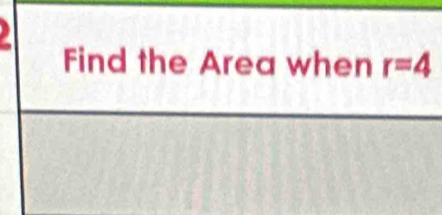 Find the Area when r=4