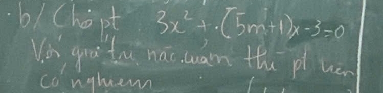 b/(hé pt 3x^2+(5m+1)x-3=0
Veu gr tou nac wam the pl uan 
co nghen