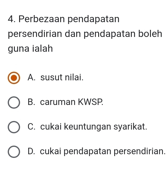 Perbezaan pendapatan
persendirian dan pendapatan boleh
guna ialah
A. susut nilai.
B. caruman KWSP.
C. cukai keuntungan syarikat.
D. cukai pendapatan persendirian.