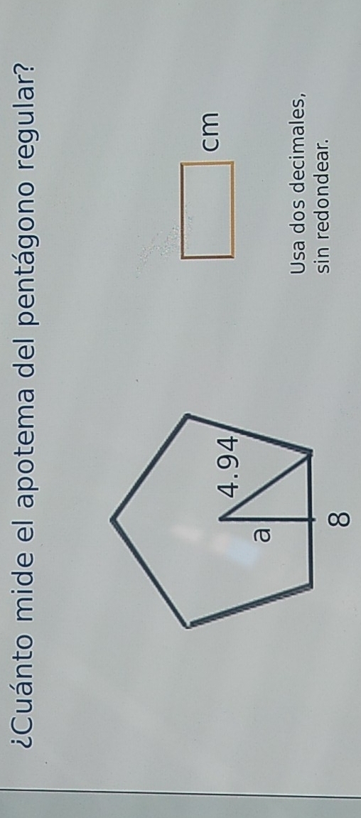 ¿Cuánto mide el apotema del pentágono regular?
cn
□ cm
Usa dos decimales, 
sin redondear.