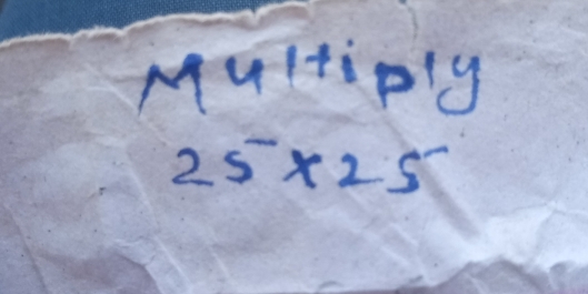 Multiply
25* 25