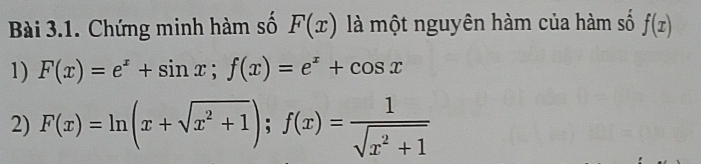 Chứng minh hàm số F(x) là một nguyên hàm của hàm số f(x)
1) F(x)=e^x+sin x; f(x)=e^x+cos x
2) F(x)=ln (x+sqrt(x^2+1)); f(x)= 1/sqrt(x^2+1) 