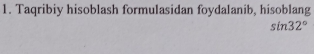 Taqribiy hisoblash formulasidan foydalanib, hisoblang
sin 32°