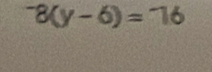 ^-8(y-6)=^-16