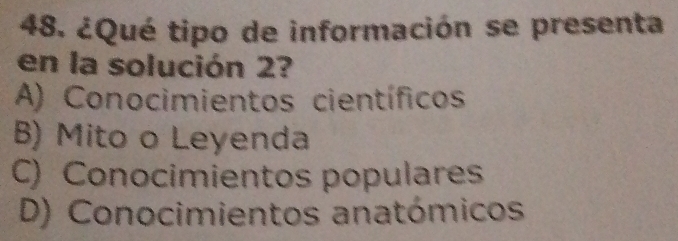 ¿Qué tipo de información se presenta
en la solución 2?
A) Conocimientos científicos
B) Mito o Leyenda
C) Conocimientos populares
D) Conocimientos anatómicos