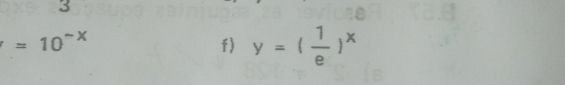 3
=10^(-x)
f) y=( 1/e )^x