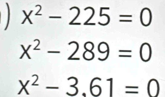 x^2-225=0
x^2-289=0
x^2-3.61=0