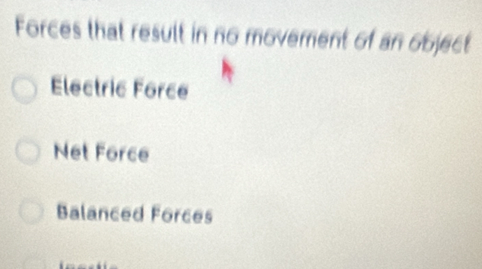 Forces that result in no movement of an object
Electric Force
Net Force
Balanced Forces