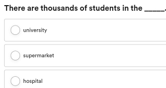 There are thousands of students in the_
university
supermarket
hospital