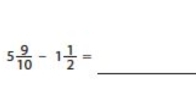 5 9/10 -1 1/2 =