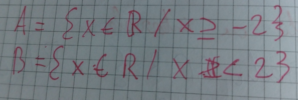 A= x∈ R/x≥ -2
B= x∈ R|R|x<2