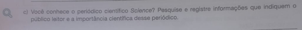 Você conhece o periódico científico Scíence? Pesquise e registre informações que indiquem o 
público leitor e a importância científica desse periódico.