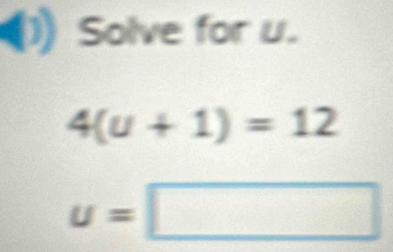 (1)Solve for u.
4(u+1)=12
u=□