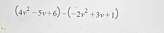 (4v^2-5v+6)-(-2v^2+3v+1)