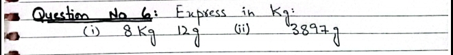 Question No 6: Express in k 7
(1) 8Kg 129 () 389+1