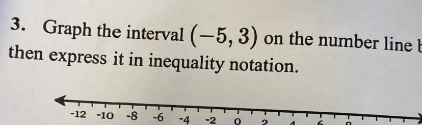 Graph the interval (-5,3) on the number line b
then express it in inequality notation.
-4 -2 0 2 A