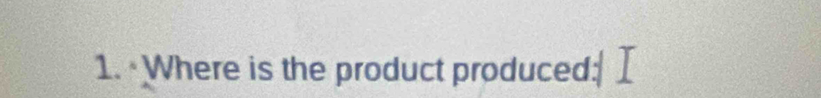 Where is the product produced: