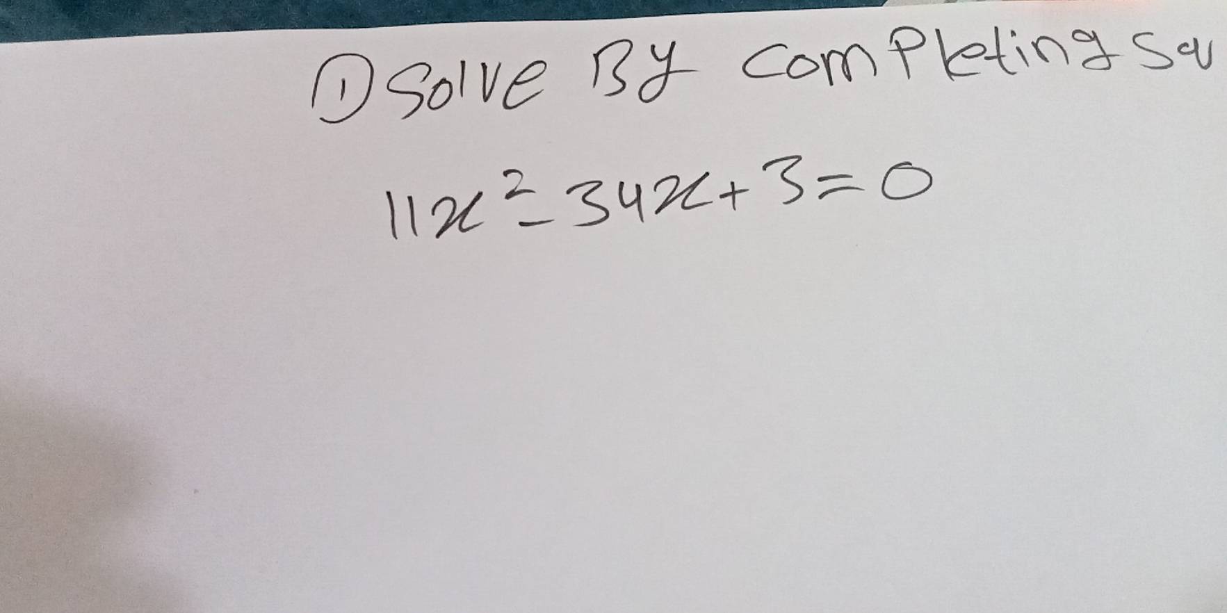 ①Solve By competing sa
11x^2-34x+3=0