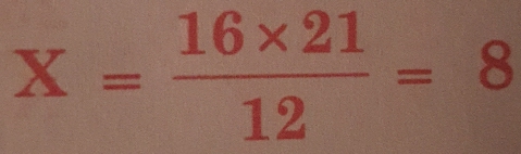 X= (16* 21)/12 =8