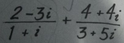  (2-3i)/1+i + (4+4i)/3+5i 