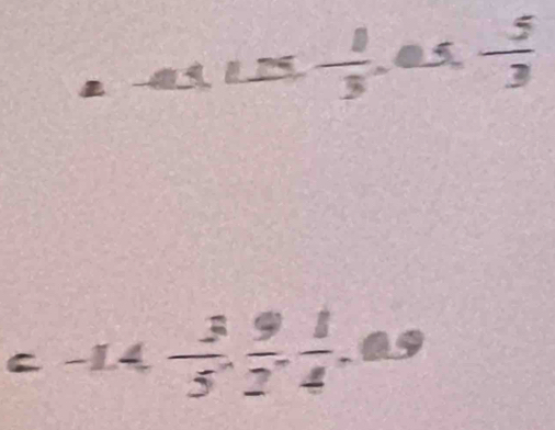 1 1/3  - 5/3 
: -14- 3/5 ,  9/2 ,  1/4 , 0.9