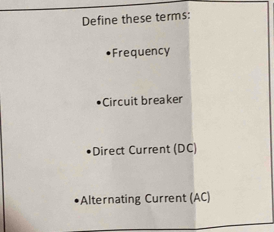 Define these terms: 
Frequency 
Circuit breaker 
Direct Current (DC) 
Alternating Current (AC)