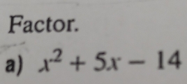 Factor. 
a) x^2+5x-14